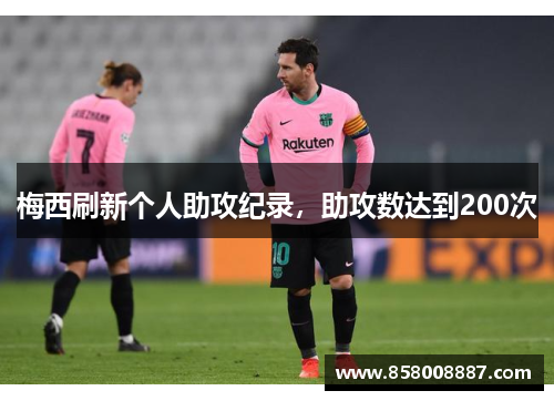 梅西刷新个人助攻纪录，助攻数达到200次